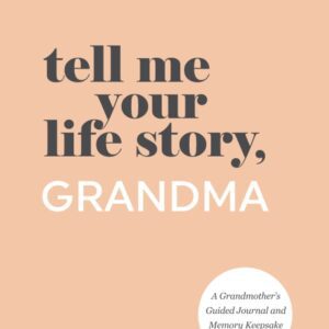 Tell Me Your Life Story, Grandma: A Grandmother’s Guided Journal and Memory Keepsake Book