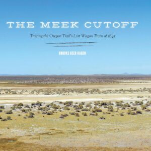 The Meek Cutoff: Tracing the Oregon Trail's Lost Wagon Train of 1845