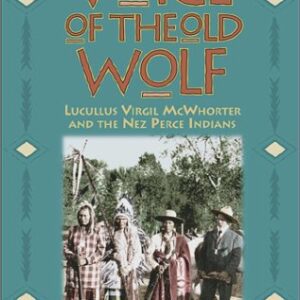 Voice of the Old Wolf: Lucullus Virgil McWhorter and the Nez Perce Indians by Steven Ross Evans