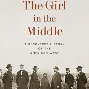 The Girl in the Middle: A Recovered History of the American West